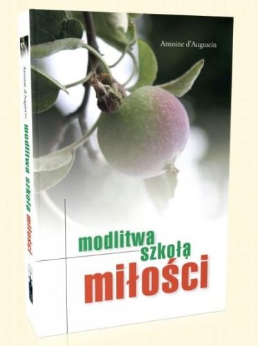 WYDAWNICTWO FLOS CARMELI: Modlitwa szkołą miłości Antoine d’Augustin KSIĘGARNIA RELIGIJNA, KSIĄŻKI O MODLITWIE, życiu wewnętrznym - sklep chrześcijański e-religijne.pl