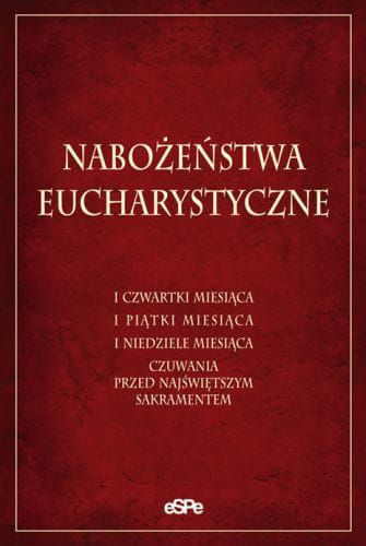NABOŻEŃSTWA EUCHARYSTYCZNE. Pierwsze czwartki miesiąca, pierwsze piątki miesiąca, pierwsze niedziele miesiąca, czuwania przed Najświętszym Sakramentem  e-religijne.pl