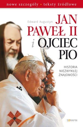 Jan Paweł II i Ojciec Pio. Historia niezwykłej znajomości  Edward Augustyn e-religijne.pl