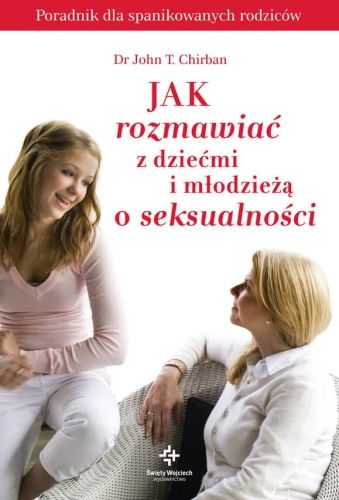 Jak rozmawiać z dziećmi i młodzieżą o seksualności - John T. Chirban e-religijne.pl