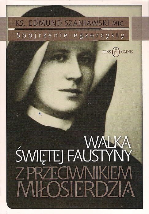 Walka Świętej Faustyny z Przeciwnikiem Miłosierdzia. Spojrzenie egzorcysty e-religijne.pl