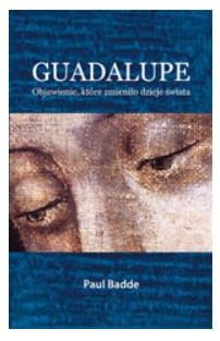 Guadalupe. Objawienie, które zmieniło dzieje świata - Paul Badde e-religijne.pl