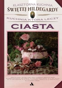 Ciasta. Klasztorna Kuchnia Świętej Hildegardy - św. Hildegarda z Bingen , Yvette E. Salomon e-religijne.pl