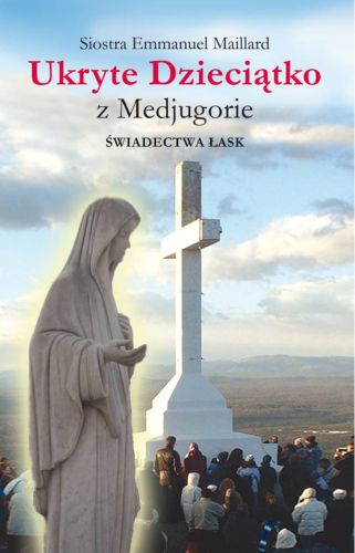 Wydawnictwo PROMIC - Ukryte Dzieciątko z Medjugorie - świadectwa łask - s. Emmanuel Maillard