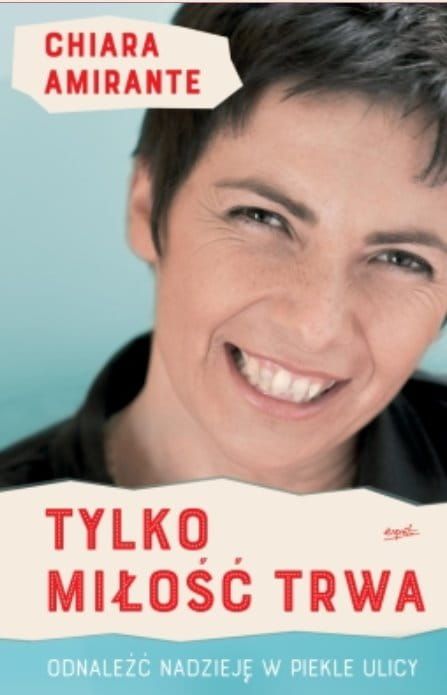 ESPRIT Wydawnictwo: Tylko miłość trwa. Odnaleźć nadzieję w piekle ulicy - Chiara Amirante księgarnia chrześcijańska