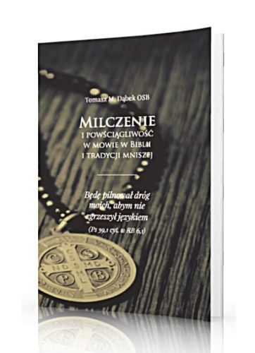 Milczenie i powściągliwość w mowie w Biblii i tradycji mniszej - Tomasz M. Dąbek OSB TYNIEC księgarnia chrześcijańska