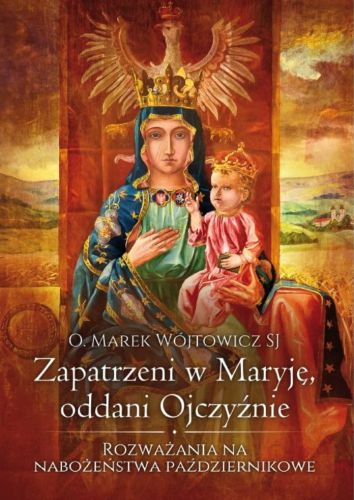 BIBLOS księgarnia chrześcijańska Zapatrzeni w Maryję, oddani Ojczyźnie. Rozważania na nabożeństwa październikowe - o. Marek Wójtowicz SJ, ks. Jan Bartoszek (red.)