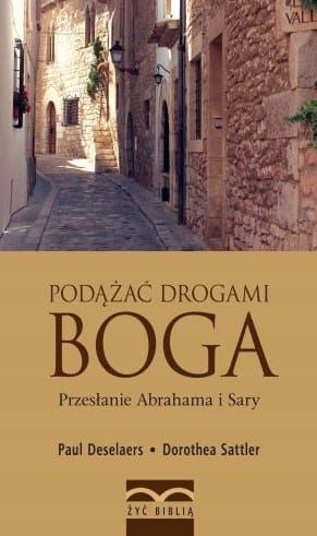 Podążać drogami Boga. Przesłanie Abrahama i Sary - Paul Deselaers, Dorothea Sattler 