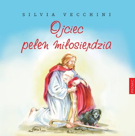 Wydawnictwo Księży Marianów PROMIC - książki religijne dla dzieci: Ojciec pełen miłosierdzia - Silvia Vecchini