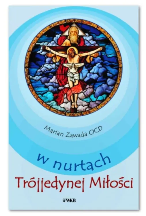 Wydawnictwo Karmelitów Bosych W NURTACH TRÓJJEDYNEJ MIŁOŚCI - o. Marian Zawada karmelita bosy księgarnia e-religijne.pl