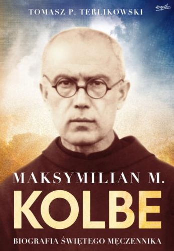 Maksymilian M. Kolbe. Biografia świętego męczennika - Tomasz P. Terlikowski wydawnictwo Esprit