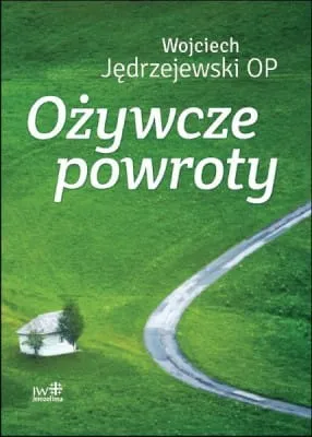 OŻYWCZE POWROTY - WOJCIECH JĘDRZEJEWSKI OP e-religijne.pl