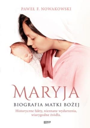 Maryja. Biografia Matki Bożej - Paweł F. Nowakowski e-religijne.pl