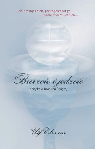 Bierzcie i jedzcie. Książka o Komunii Świętej - Ulf Ekman Wydawnictwo Zacheusz