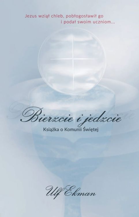 Bierzcie i jedzcie. Książka o Komunii Świętej - Ulf Ekman Wydawnictwo Zacheusz