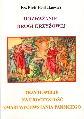 Rozważania Drogi Krzyżowej. Trzy homilie na uroczystość Zmartwychwstania Pańskiego e-religijne.pl