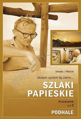 Szlaki Papieskie. Tom 2 - Podhale - Urszula J. Własiuk