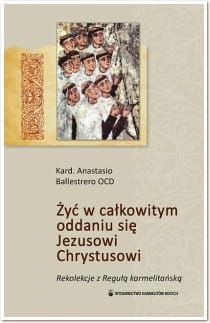  Żyć w całkowitym oddaniu się Jezusowi Chrystusowi. Kard. Anastasio Ballestrero OCD e-religijne.pl