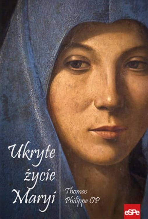 Ukryte życie Maryi - o. Thomas Philippe OP wydawnictwe ESPE księgarnia chrześcijańska wydawnictwo
