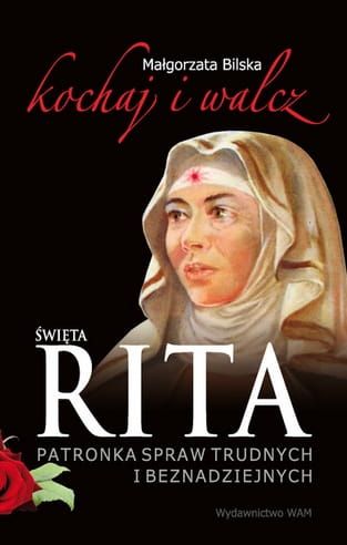 Święta Rita - patronka spraw trudnych i beznadziejnych. Książka Małgorzaty Bilskiej 'Kochaj i walcz' z Wydawnictwa WAM