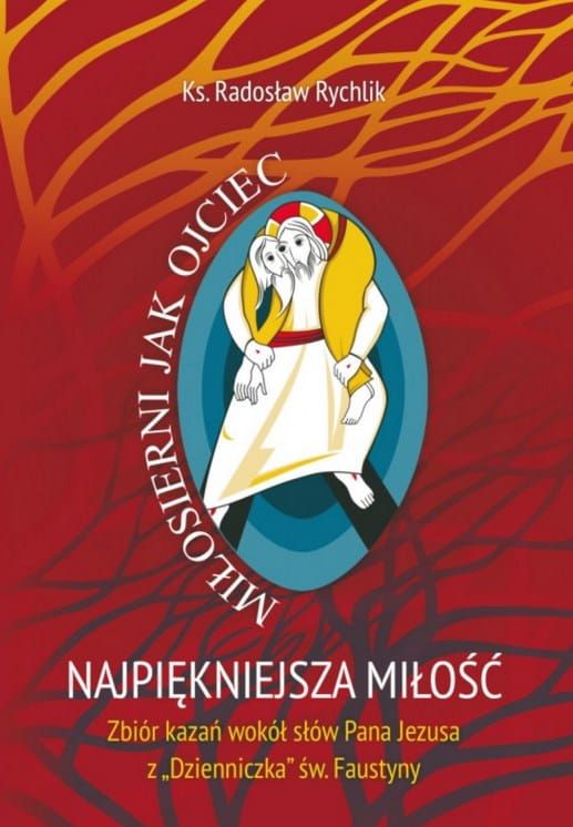 Najpiękniejsza Miłość - Zbiór kazań wokół słów Pana Jezusa z "Dzienniczka" - ks. Radosław Rychlik Biblos inspiracje do homilii na Rok Miłosierdzia