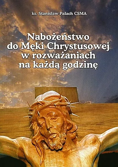 Nabożeństwo do Męki Chrystusowej - Ks. Stanisław Pałach CSMA e-religijne.pl