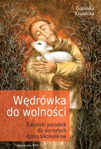 WAM Wydawnictwo: Wędrówka do wolności. Katolicki poradni dla dorosłych dzieci alkoholików - Dominika Krupińska Księgarnia religijna