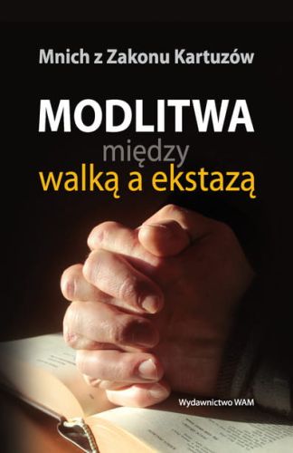 MODLITWA MIĘDZY WALKĄ A EKSTAZĄ - Mnich z Zakonu Kartuzów e-religijne.pl