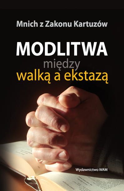 MODLITWA MIĘDZY WALKĄ A EKSTAZĄ - Mnich z Zakonu Kartuzów e-religijne.pl