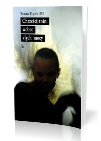 Chrześcijanin wobec złych mocy - Tomasz Maria Dąbek OSB e-religijne.pl