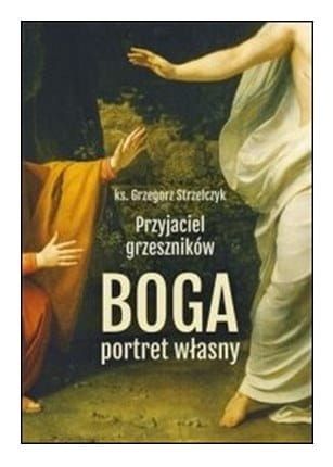 Przyjaciel grzeszników. Boga portret własny - Ks. Grzegorz Strzelczyk e-religijne.pl