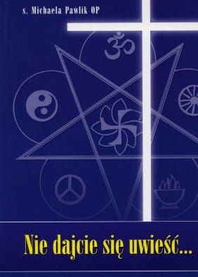 Nie dajcie się uwieść... - s.Michaela Pawlik OP e-religijne.pl