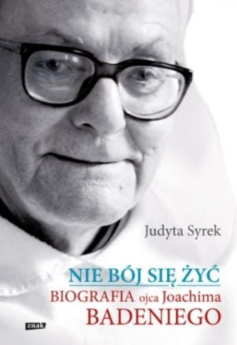 Nie bój się żyć. Biografia Ojca Joachima Badeniego - Judyta Syrek e-religijne.pl