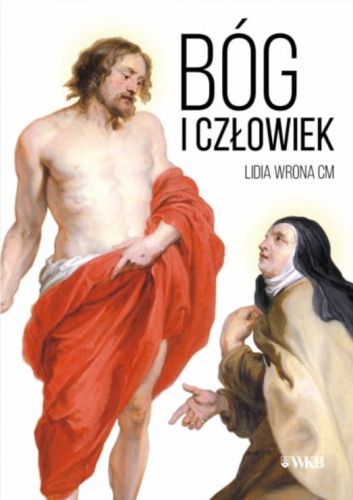 Wydawnictwo Karmelitów Bosych:  BÓG I CZŁOWIEK. Obraz Boga i człowieka w procesie uświęcenia na podstawie pism św. Teresy od Jezusa - Lidia Wrona CM