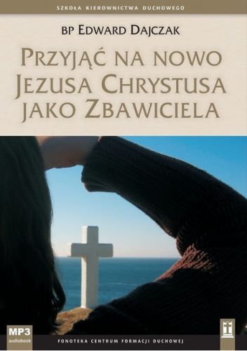 Przyjąć na nowo Jezusa Chrystusa jako Zbawiciela - bp Edward Dajczak MP3 e-religijne.pl