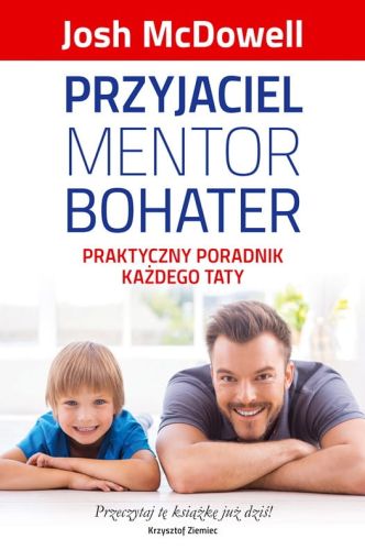Książka Przyjaciel. Mentor. Bohater. Praktyczny przewodnik każdego taty - Josh McDowell  Wydawnictwo Konoinia