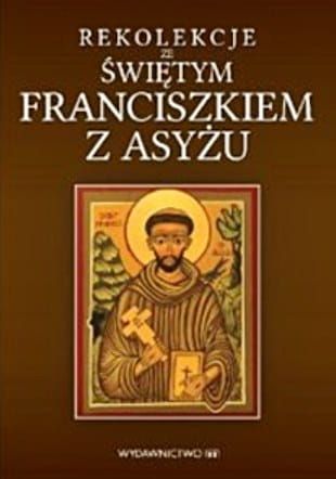 Rekolekcje ze św. Franciszkiem z Asyżu - oprac. Anna Dąbrowska e-religijne.pl
