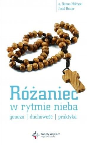 Różaniec w rytmie nieba. Geneza, duchowość, praktyka - o. Benno Mikocki, Josef Bauer e-religijne.pl