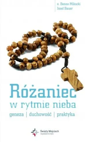Różaniec w rytmie nieba. Geneza, duchowość, praktyka - o. Benno Mikocki, Josef Bauer e-religijne.pl