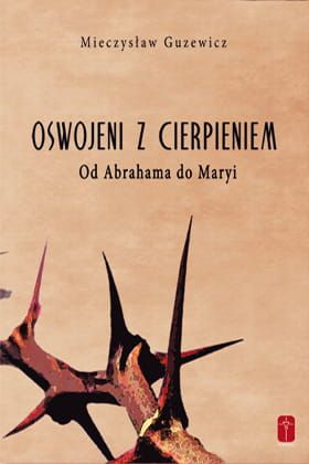 Oswojeni z cierpieniem - Od Abrahama do Maryi - Mieczysław Guzewicz e-religijne.pl
