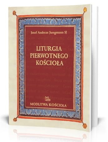 Liturgia pierwotnego Kościoła do czasów Grzegorza Wielkiego - Josef Andreas Jungmann e-religijne.pl