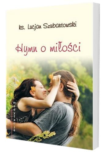 Medytacje... Hymn o miłości - ks. Lucjan Szubartowski  e-religijne.pl
