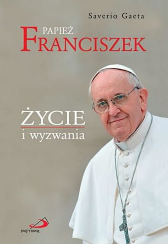 Papież Franciszek. Życie i wyzwania - Saverio Gaeta e-religijne.pl