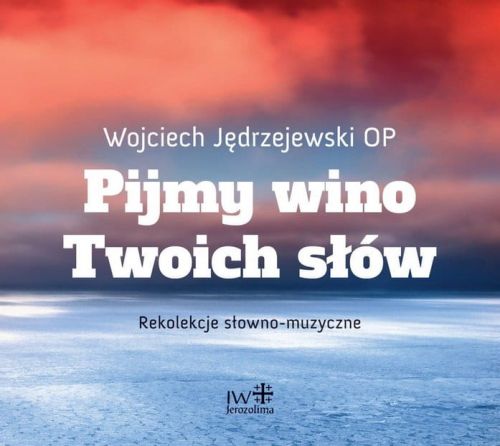 Sklep chrześcijański - wydawnictwo Jerozolima  Pijmy wino Twoich słów. Rekolekcje ... (płyta CD) - Wojciech Jędrzejewski OP
