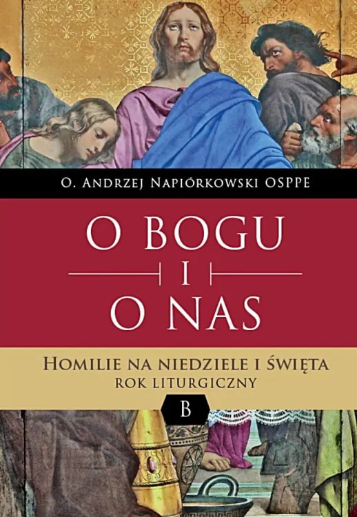 O BOGU I O NAS. Homilie na niedziele i święta. Rok liturgiczny B - O. Andrzej Napiórkowski OSPPE księgarnia wydawnictwo BIBLOS