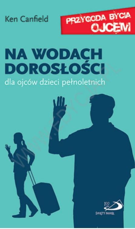 Na wodach dorosłości. Dla ojców dzieci pełnoletnich. Seria: Przygoda bycia ojcem e-religijne.pl