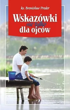 Wskazówki nie tylko dla ojców. Biblijny klucz do ojcostwa - ks. Bronisław Preder e-religijne.pl
