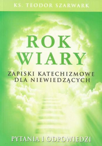 Rok wiary. Zapiski katechizmowe dla niewiedzących - ks. Teodor Szarwark e-religijne.pl