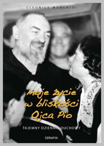Moje życie w bliskości Ojca Pio. Tajemny dziennik duchowy Cleonice Morcaldi księgarnia wydawnictwo Serafin