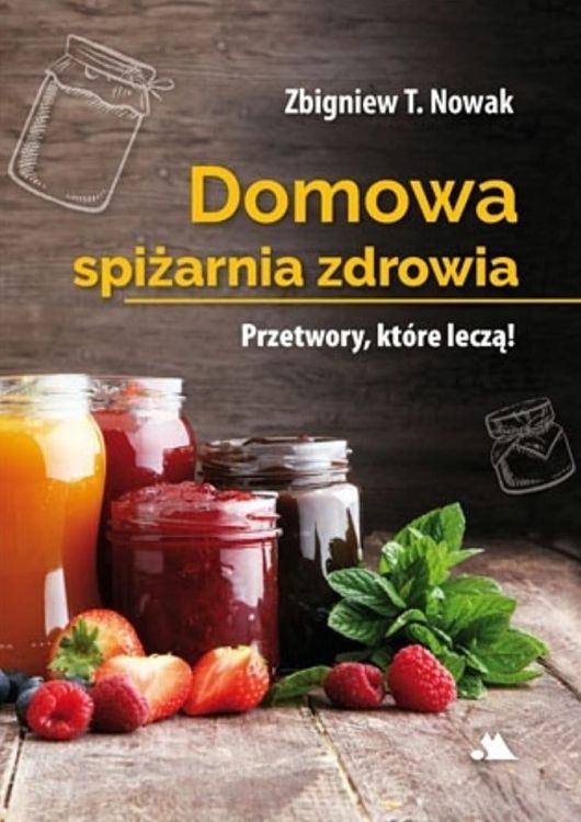 Księgarnia religijna: książka Domowa spiżarnia zdrowia. Przetwory które leczą - Zbigniew T. Nowak